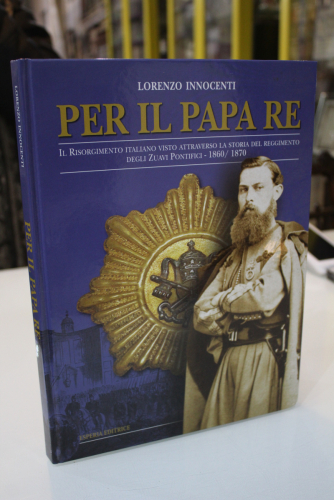 Portada del libro de Per il Papa re. Il Risorgimento italiano visto attraverso la storia del reggimento degli Zuavi Pontifici...