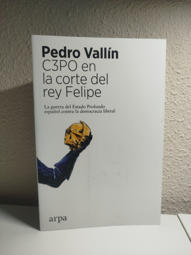 Portada del libro de C3PO en la corte del rey Felipe: La guerra del Estado Profundo español contra la democracia liberal