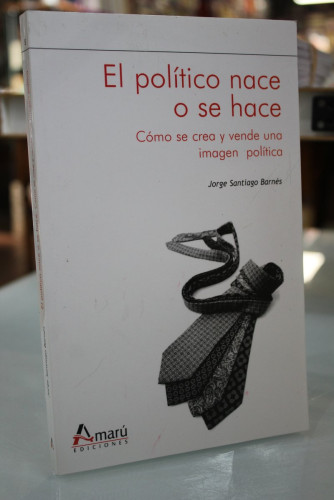 Portada del libro de El político nace o se hace. Cómo se crea y vende una imagen política