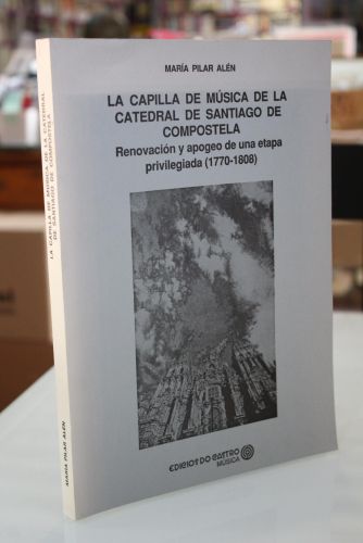 Portada del libro de La capilla de música de la catedral de Santiago de Compostela. Renovación y apogeo de una etapa privilegiada...
