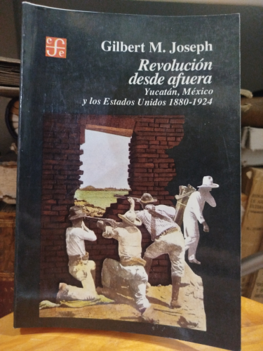 Portada del libro de Revolución desde afuera. Yucatán. México y los Estados Unidos 1880-1924