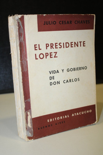 Portada del libro de El presidente López. Vida y gobierno de Don Carlos.- Chaves, Julio César.- Dedicado.