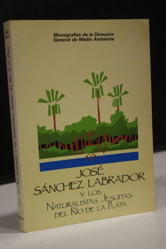 Portada del libro de José Sánchez Labrador y los naturalistas jesuitas del Río de la Plata. - Monografías de la Direccion...