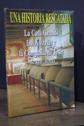 Portada del libro de Una historia rescatada: La Casa Grande, Los Austrias y la Compañía de Jesús (S.XVI - S.XX).