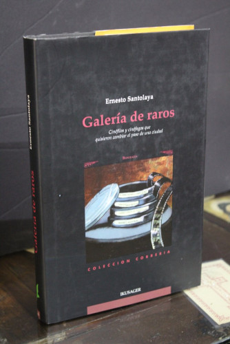 Portada del libro de Galería de raros. Cinéfilos y cinéfagos que quisieron cambiar el paso de una ciudad.