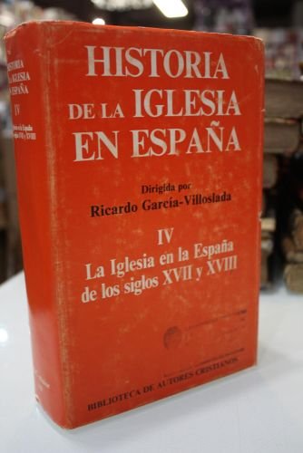Historia de la Iglesia en España. IV: La Iglesia en la España de los siglos XVII y XVIII.