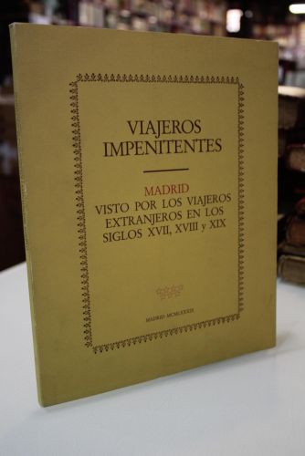 Viajeros impenitentes. Madrid visto por los viajeros extranjeros en los siglos XVII, XVIII y XIX.
