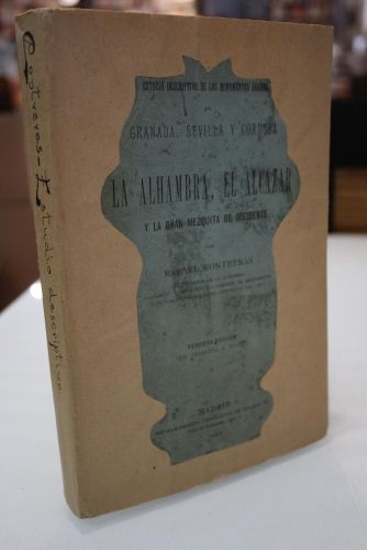 Estudio descriptivo de los monumentos árabes de Granada, Sevilla y Córdoba, ó sea, La Alhambra, El Alcázar y La Gran Mezquita de Occidente