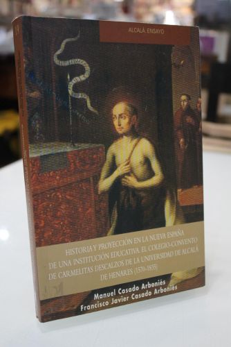 Historia y proyección en la nueva España de una institución educativa. El colegio - convento de las Carmelitas Descalzos de la Universidad de Alcalá de Henares (1570 - 1835)