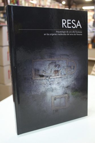 Resa. Arqueología de una villa fronteriza en los orígenes medievales del reino de Navarra.