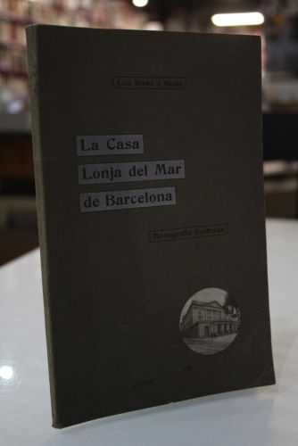 Portada del libro de La Casa Lonja del Mar de Barcelona. Monografía ilustrada.- Dedicado.